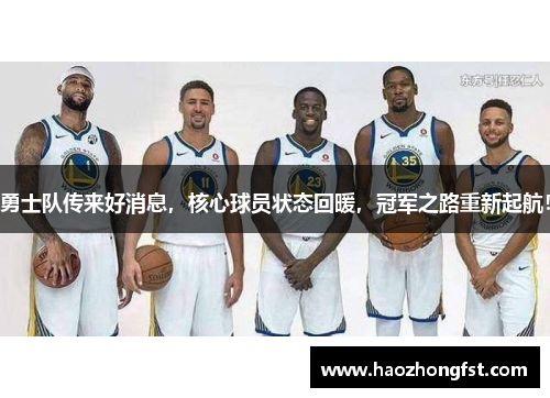 勇士队传来好消息，核心球员状态回暖，冠军之路重新起航！