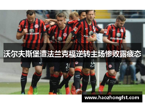 沃尔夫斯堡遭法兰克福逆转主场惨败露疲态