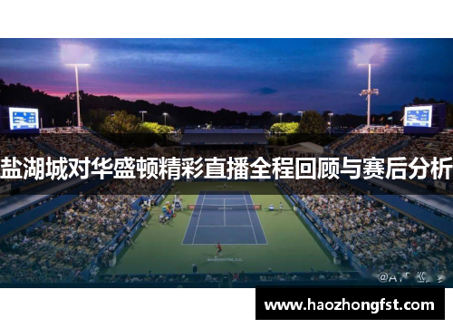 盐湖城对华盛顿精彩直播全程回顾与赛后分析